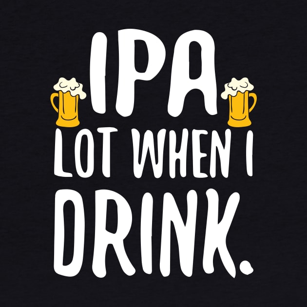 Funny IPA Lot When I Drink Craft Beer Drinker by theperfectpresents